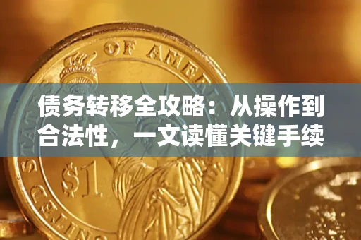 武汉债务转移全攻略:从操作到合法性,一文读懂关键手续! 武汉债务转移全攻略:从操作到合法性,一文读懂关键手续!