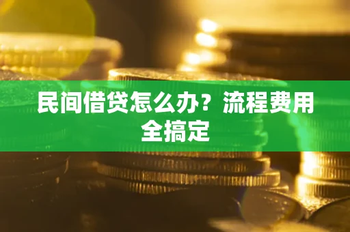 武汉民间借贷怎么办?流程费用全搞定 武汉民间借贷怎么办?流程费用全搞定