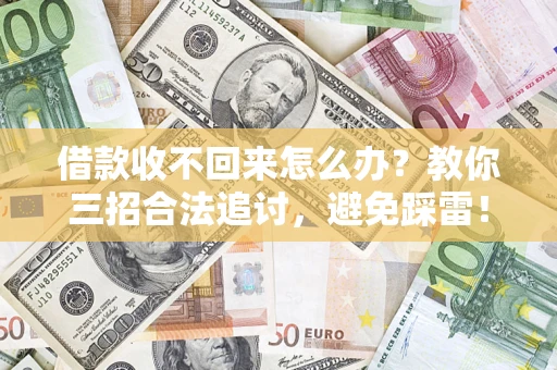 武汉借款收不回来怎么办?教你三招合法追讨,避免踩雷! 武汉借款收不回来怎么办?教你三招合法追讨,避免踩雷!